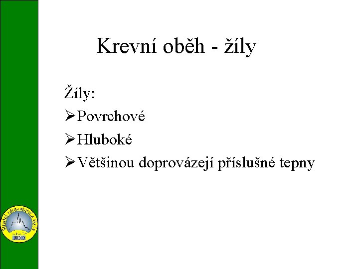 Krevní oběh - žíly Žíly: ØPovrchové ØHluboké ØVětšinou doprovázejí příslušné tepny 