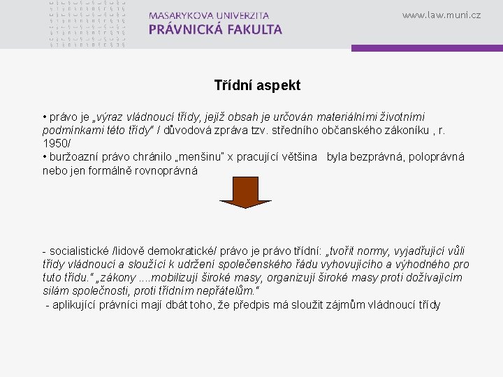 www. law. muni. cz Třídní aspekt • právo je „výraz vládnoucí třídy, jejíž obsah