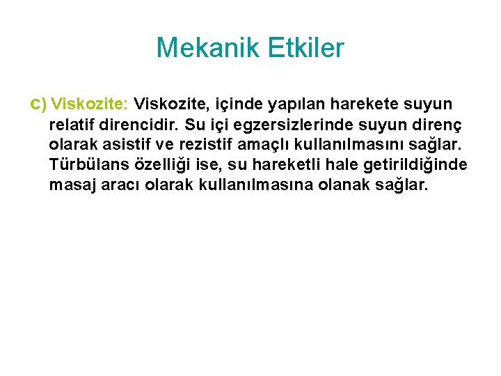 Mekanik Etkiler c) Viskozite: Viskozite, içinde yapılan harekete suyun relatif direncidir. Su içi egzersizlerinde