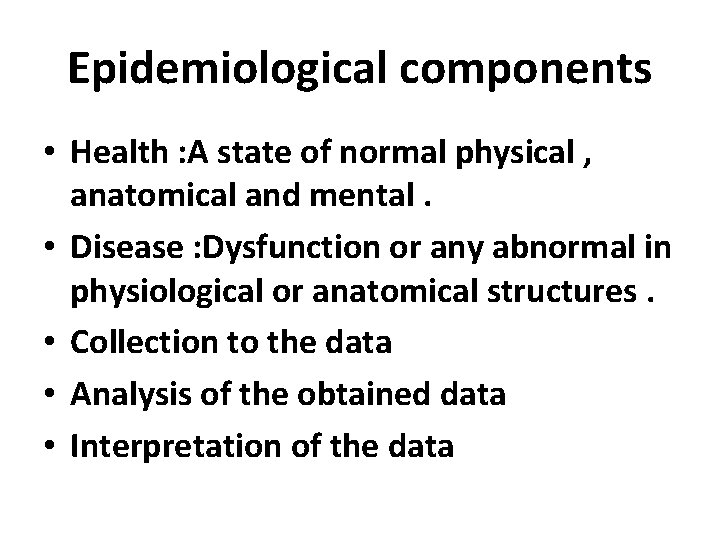 Epidemiological components • Health : A state of normal physical , anatomical and mental.