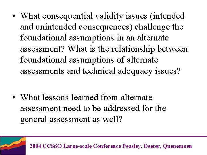  • What consequential validity issues (intended and unintended consequences) challenge the foundational assumptions