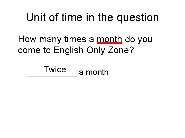 Unit of time in the question How many times a month do you come