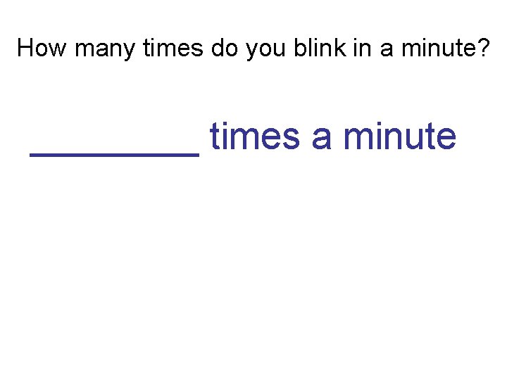 How many times do you blink in a minute? ____ times a minute 