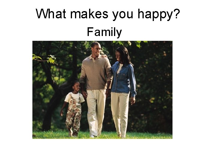 What makes you happy? Family 