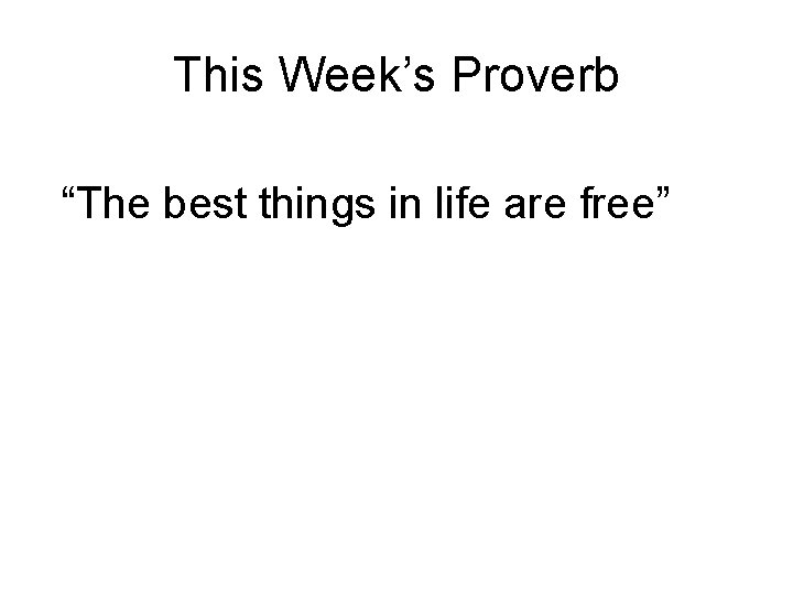 This Week’s Proverb “The best things in life are free” 