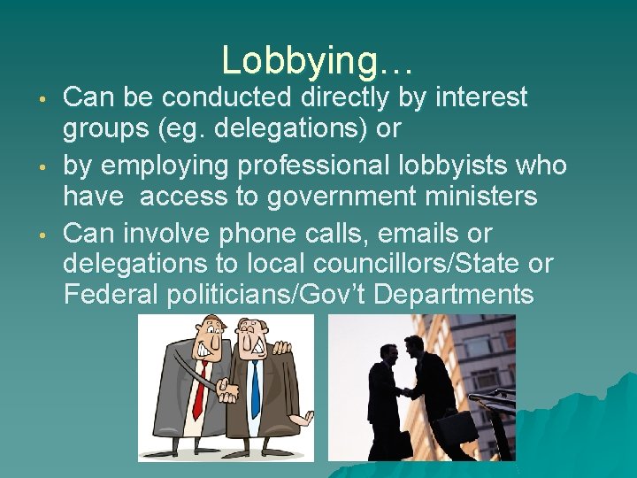 Lobbying… • • • Can be conducted directly by interest groups (eg. delegations) or