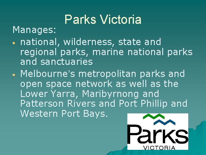 Parks Victoria Manages: national, wilderness, state and regional parks, marine national parks and sanctuaries
