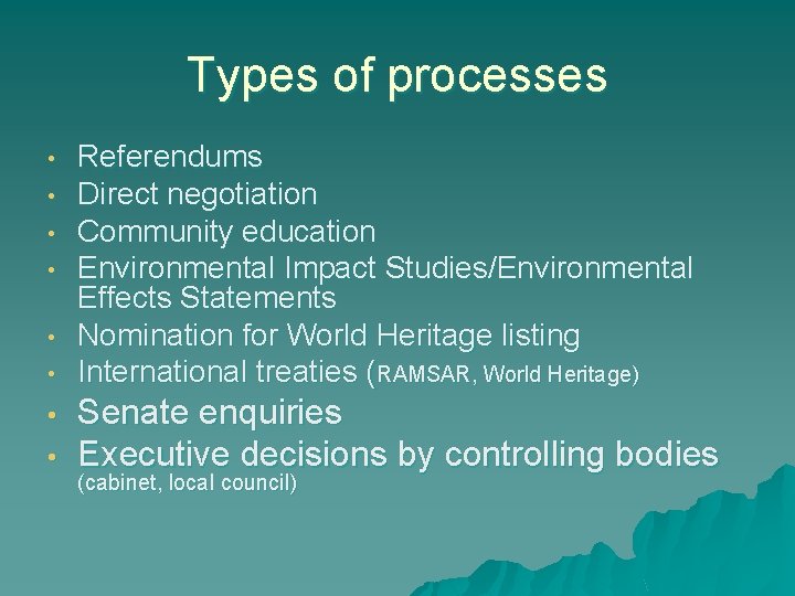 Types of processes • • Referendums Direct negotiation Community education Environmental Impact Studies/Environmental Effects