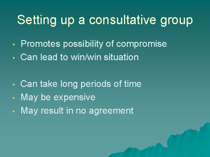 Setting up a consultative group • • • Promotes possibility of compromise Can lead