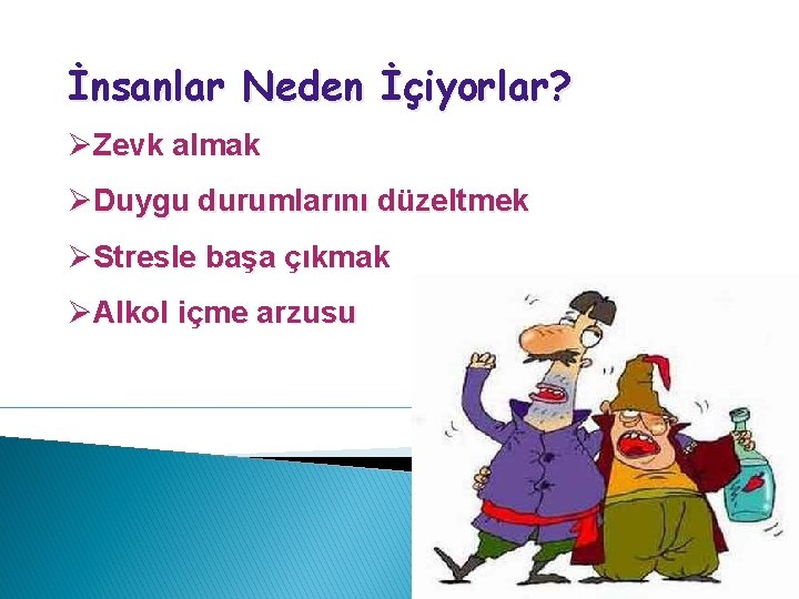 İnsanlar Neden İçiyorlar? ØZevk almak ØDuygu durumlarını düzeltmek ØStresle başa çıkmak ØAlkol içme arzusu