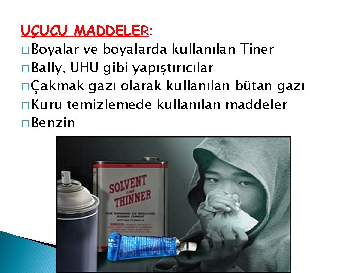 UÇUCU MADDELER: � Boyalar ve boyalarda kullanılan Tiner � Bally, UHU gibi yapıştırıcılar �