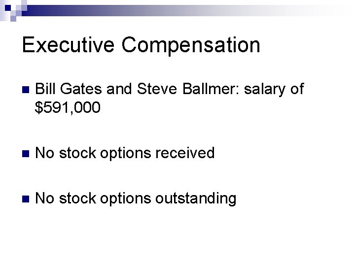 Executive Compensation n Bill Gates and Steve Ballmer: salary of $591, 000 n No