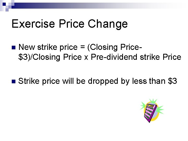 Exercise Price Change n New strike price = (Closing Price$3)/Closing Price x Pre-dividend strike