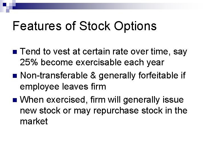 Features of Stock Options Tend to vest at certain rate over time, say 25%