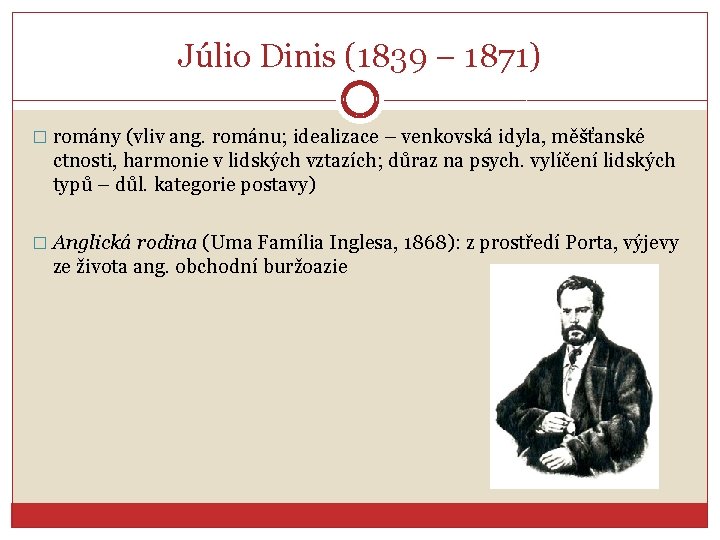 Júlio Dinis (1839 – 1871) � romány (vliv ang. románu; idealizace – venkovská idyla,