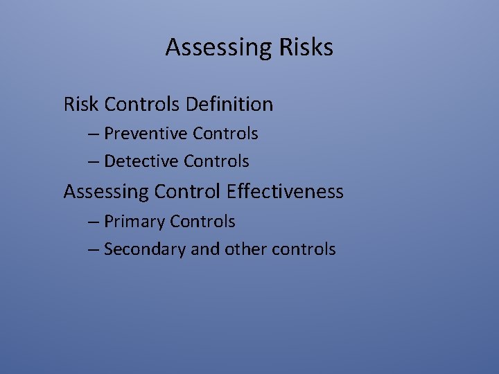 Assessing Risks Risk Controls Definition – Preventive Controls – Detective Controls Assessing Control Effectiveness