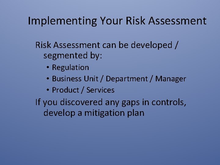Implementing Your Risk Assessment can be developed / segmented by: • Regulation • Business