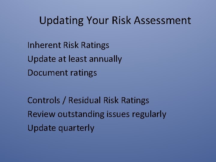 Updating Your Risk Assessment Inherent Risk Ratings Update at least annually Document ratings Controls