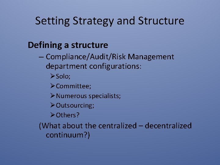 Setting Strategy and Structure Defining a structure – Compliance/Audit/Risk Management department configurations: ØSolo; ØCommittee;