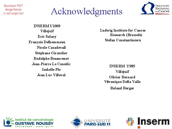 Acknowledgments INSERM U 1009 Villejuif Eric Solary François Delhommeau Nicole Casadevall Stéphane Giraudier Rodolphe Acknowledgments INSERM U 1009 Villejuif Eric Solary François Delhommeau Nicole Casadevall Stéphane Giraudier Rodolphe