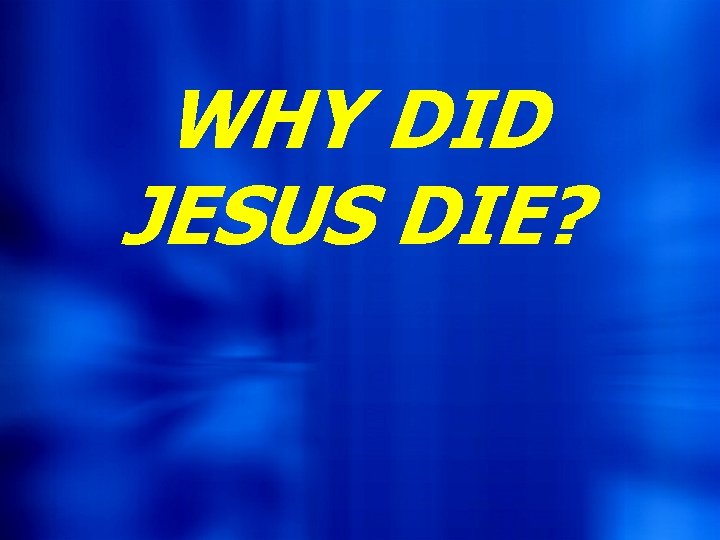 WHY DID JESUS DIE? 