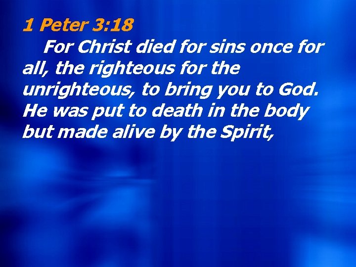 1 Peter 3: 18 For Christ died for sins once for all, the righteous