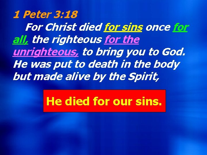 1 Peter 3: 18 For Christ died for sins once for all, the righteous