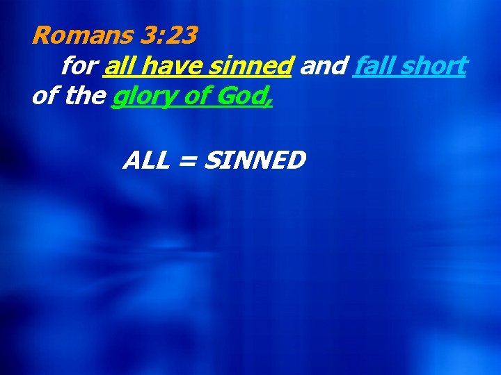Romans 3: 23 for all have sinned and fall short of the glory of