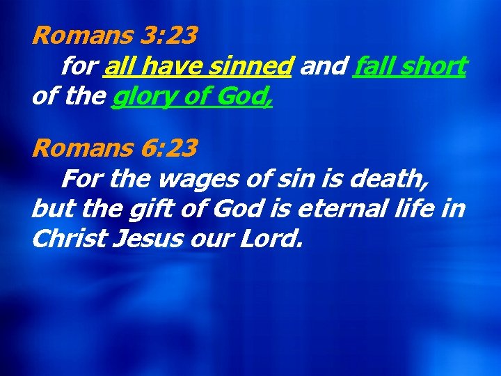 Romans 3: 23 for all have sinned and fall short of the glory of