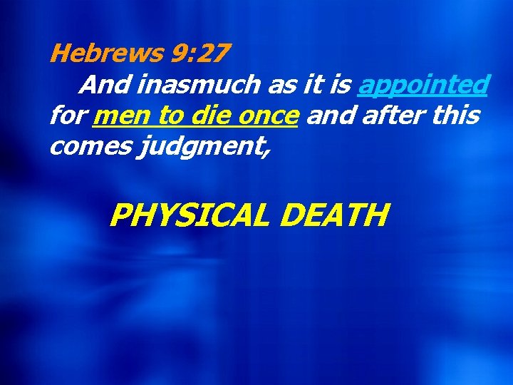 Hebrews 9: 27 And Andinasmuchas asititisisappointed for formen mento todie dieonceand andafterthis comesjudgment, PHYSICAL