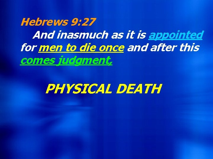 Hebrews 9: 27 And Andinasmuchas asititisisappointed for formen mento todie dieonceand andafterthis comesjudgment, PHYSICAL