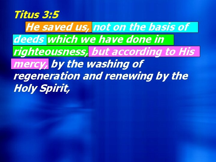 Titus 3: 5 He saved us, not on the basis of deeds which we