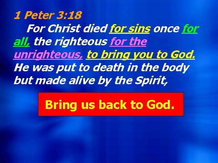 1 Peter 3: 18 For Christ died for sins once for all, the righteous