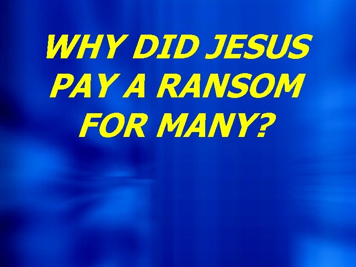 WHY DID JESUS PAY A RANSOM FOR MANY? 
