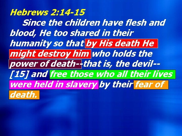 Hebrews 2: 14 -15 Since the children have flesh and blood, He too shared