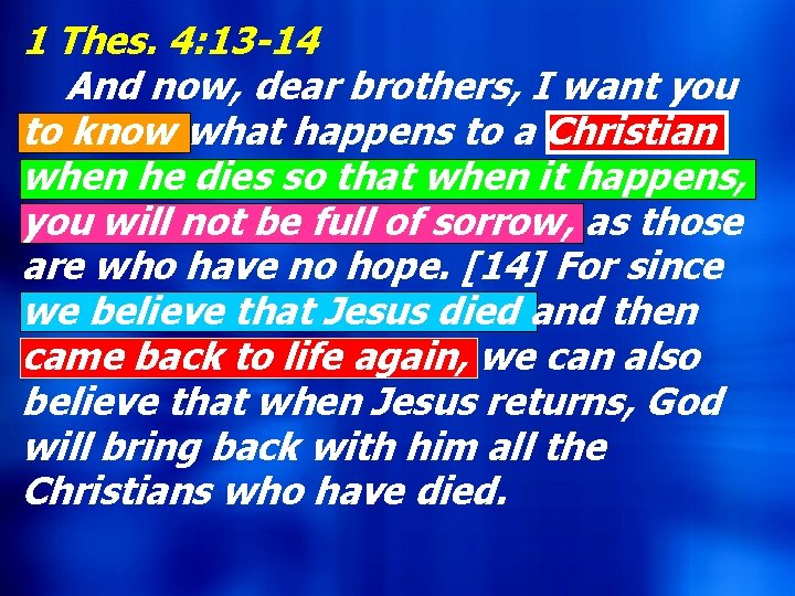 1 Thes. 4: 13 -14 And now, dear brothers, I want you to know