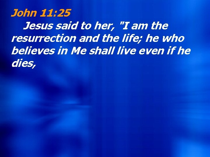 John 11: 25 Jesus said to her, "I am the resurrection and the life;