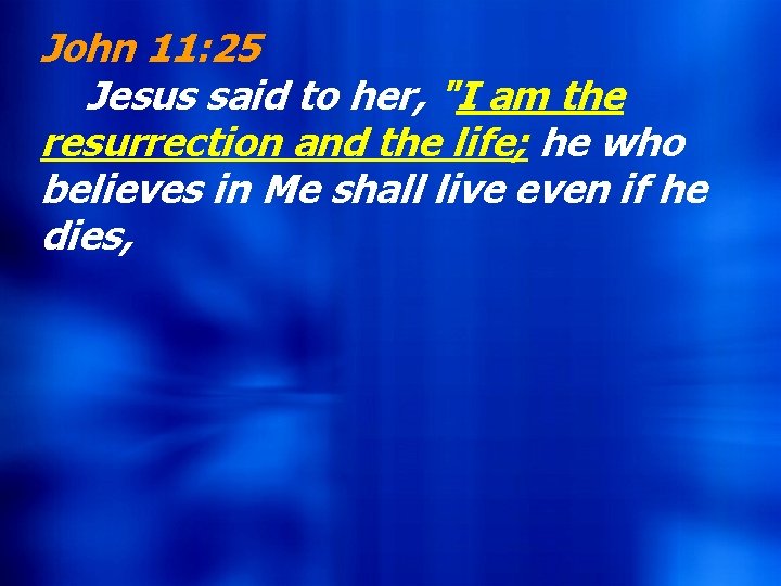 John 11: 25 Jesus said to her, "I am the resurrection and the life;