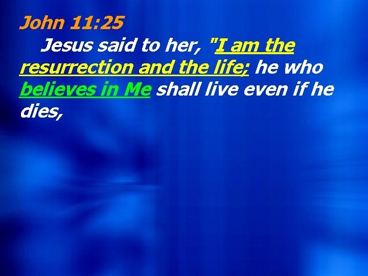 John 11: 25 Jesus said to her, "I am the resurrection and the life;