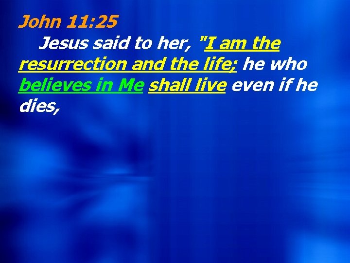 John 11: 25 Jesus said to her, "I am the resurrection and the life;