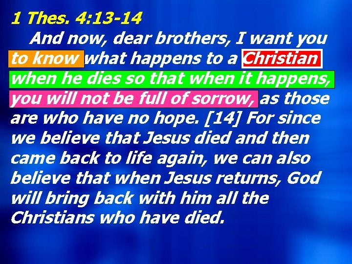 1 Thes. 4: 13 -14 And now, dear brothers, I want you to know