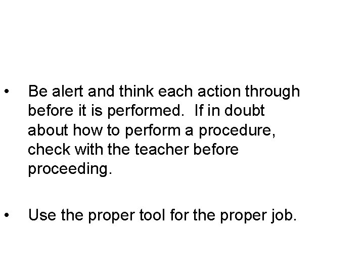  • Be alert and think each action through before it is performed. If