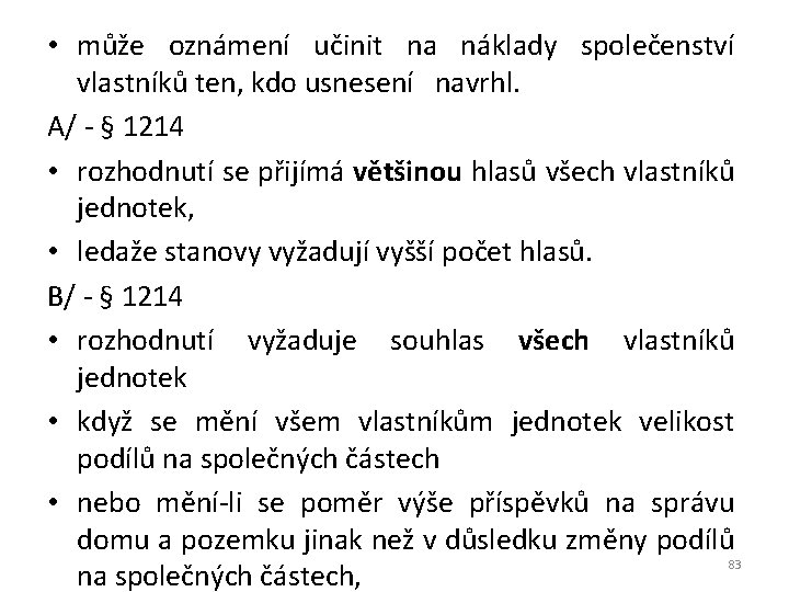  • může oznámení učinit na náklady společenství vlastníků ten, kdo usnesení navrhl. A/