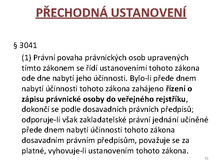 PŘECHODNÁ USTANOVENÍ § 3041 (1) Právní povaha právnických osob upravených tímto zákonem se řídí