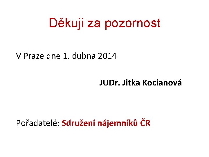 Děkuji za pozornost V Praze dne 1. dubna 2014 JUDr. Jitka Kocianová Pořadatelé: Sdružení