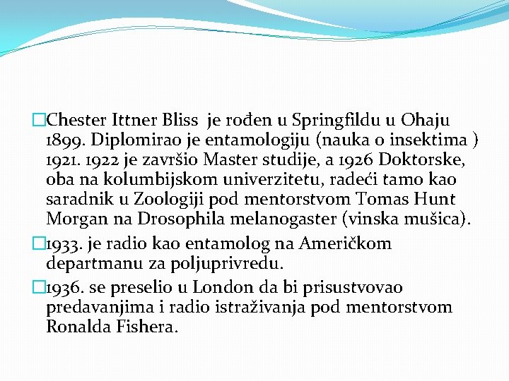 �Chester Ittner Bliss je rođen u Springfildu u Ohaju 1899. Diplomirao je entamologiju (nauka