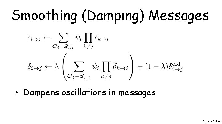 Smoothing (Damping) Messages • Dampens oscillations in messages Daphne Koller 