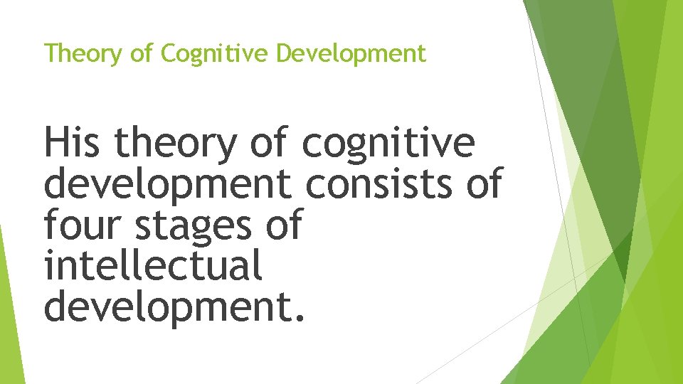 Theory of Cognitive Development His theory of cognitive development consists of four stages of