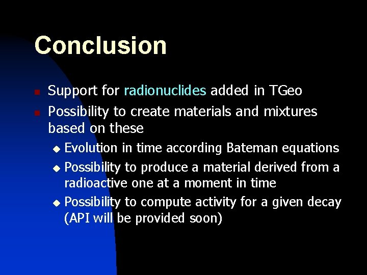 Conclusion n n Support for radionuclides added in TGeo Possibility to create materials and