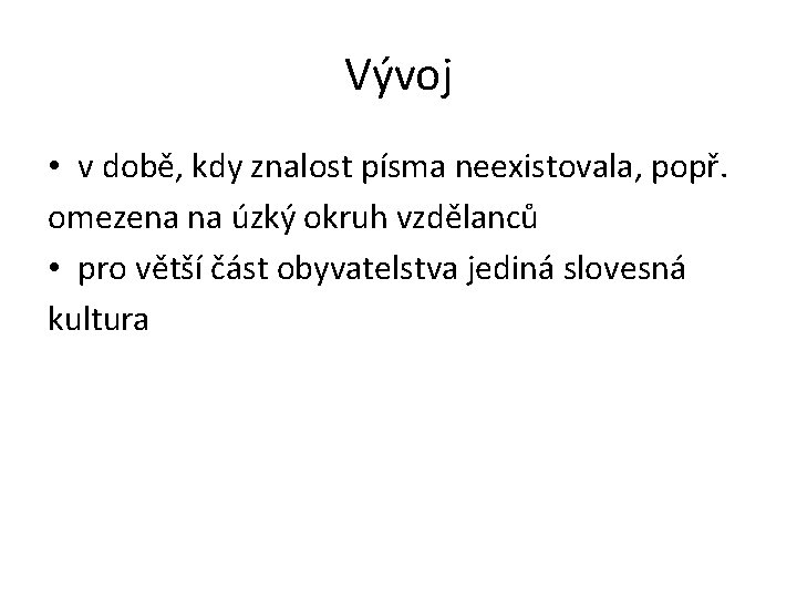 Vývoj • v době, kdy znalost písma neexistovala, popř. omezena na úzký okruh vzdělanců